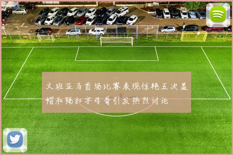 文班亚马首场比赛表现惊艳五次盖帽和隔扣字母哥引发热烈讨论