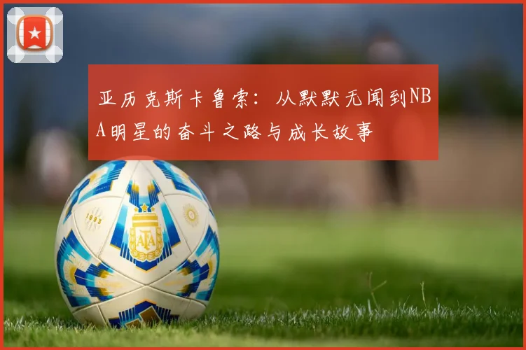 亚历克斯卡鲁索：从默默无闻到NBA明星的奋斗之路与成长故事